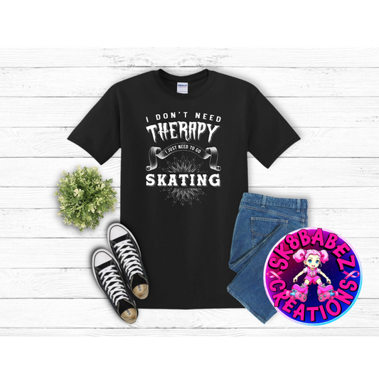 I Don’t Need Therapy… I Just Need to Go Skating Tee