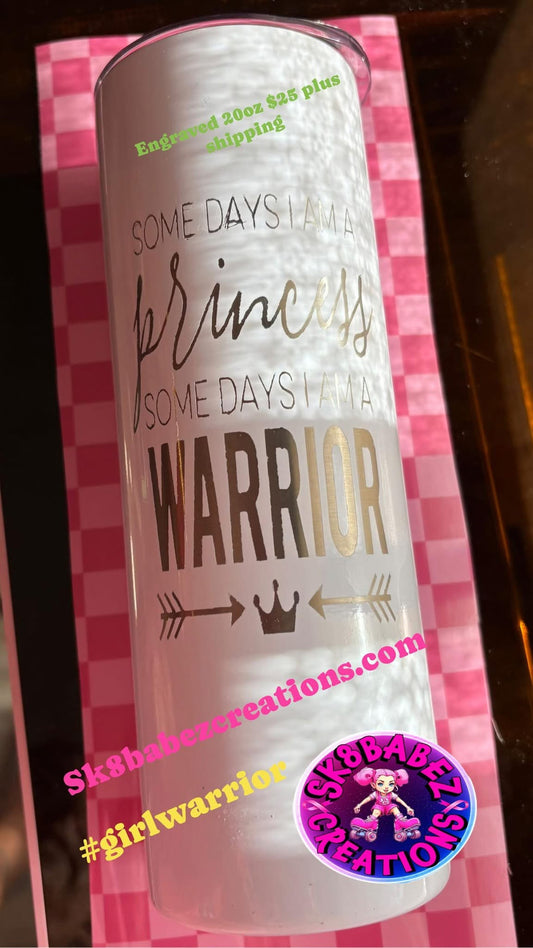 Engraved 20 oz tumbler - Some days I am a princess some days i am a warrior.